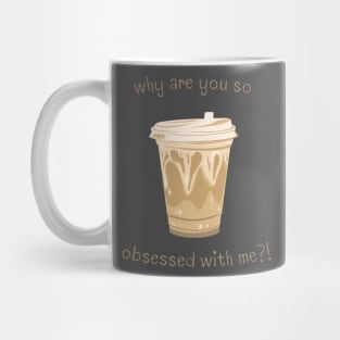 Coffee Why Are You So Obsessed With Me Mug